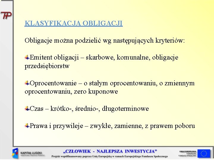 KLASYFIKACJA OBLIGACJI Obligacje można podzielić wg następujących kryteriów: Emitent obligacji – skarbowe, komunalne, obligacje