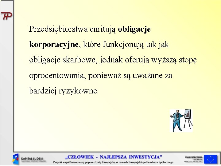 Przedsiębiorstwa emitują obligacje korporacyjne, które funkcjonują tak jak obligacje skarbowe, jednak oferują wyższą stopę