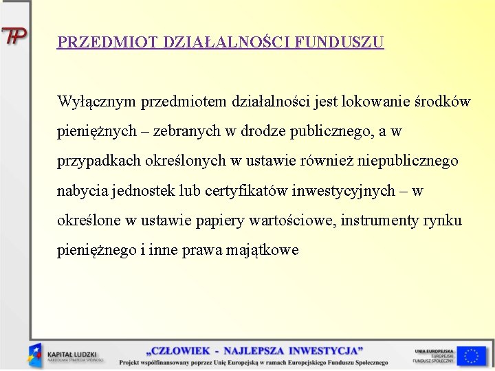 PRZEDMIOT DZIAŁALNOŚCI FUNDUSZU Wyłącznym przedmiotem działalności jest lokowanie środków pieniężnych – zebranych w drodze PRZEDMIOT DZIAŁALNOŚCI FUNDUSZU Wyłącznym przedmiotem działalności jest lokowanie środków pieniężnych – zebranych w drodze
