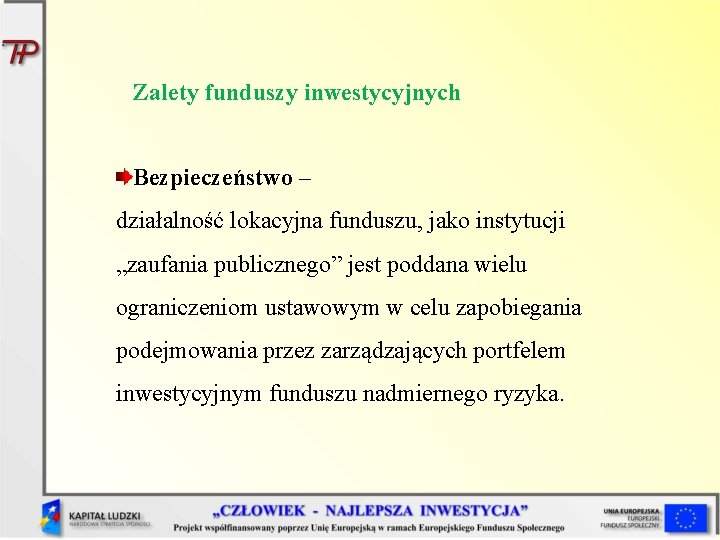 Zalety funduszy inwestycyjnych Bezpieczeństwo – działalność lokacyjna funduszu, jako instytucji „zaufania publicznego” jest poddana