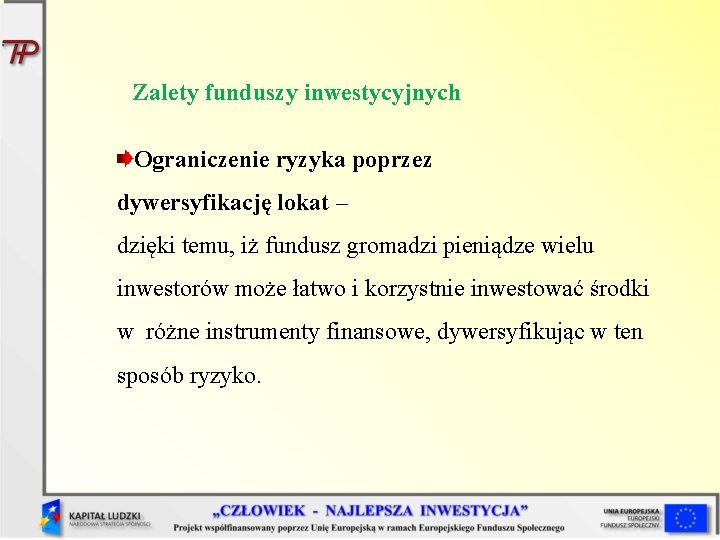 Zalety funduszy inwestycyjnych Ograniczenie ryzyka poprzez dywersyfikację lokat – dzięki temu, iż fundusz gromadzi