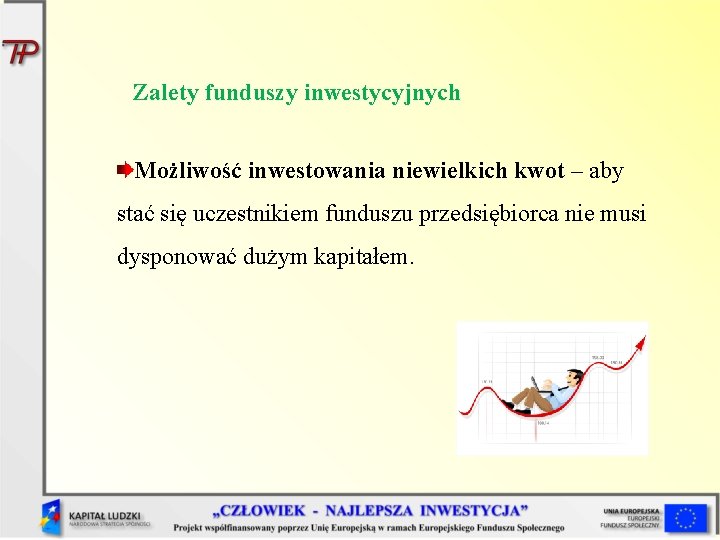 Zalety funduszy inwestycyjnych Możliwość inwestowania niewielkich kwot – aby stać się uczestnikiem funduszu przedsiębiorca