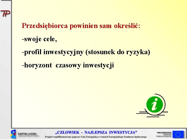 Przedsiębiorca powinien sam określić: -swoje cele, -profil inwestycyjny (stosunek do ryzyka) -horyzont czasowy inwestycji