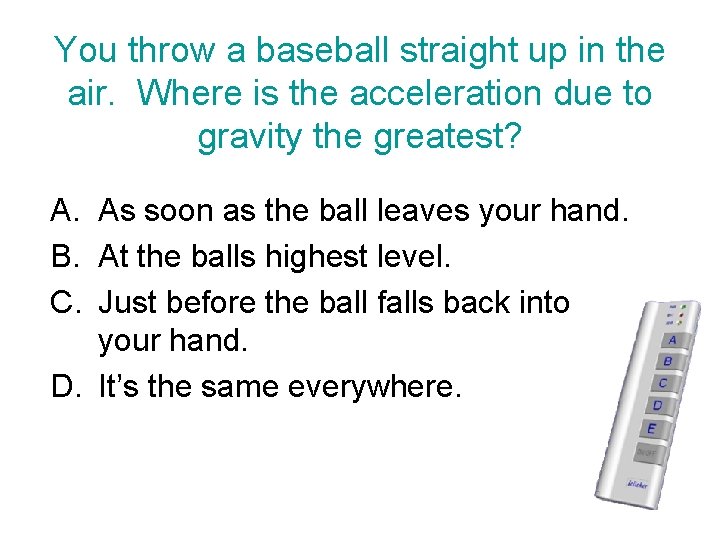 You throw a baseball straight up in the air. Where is the acceleration due