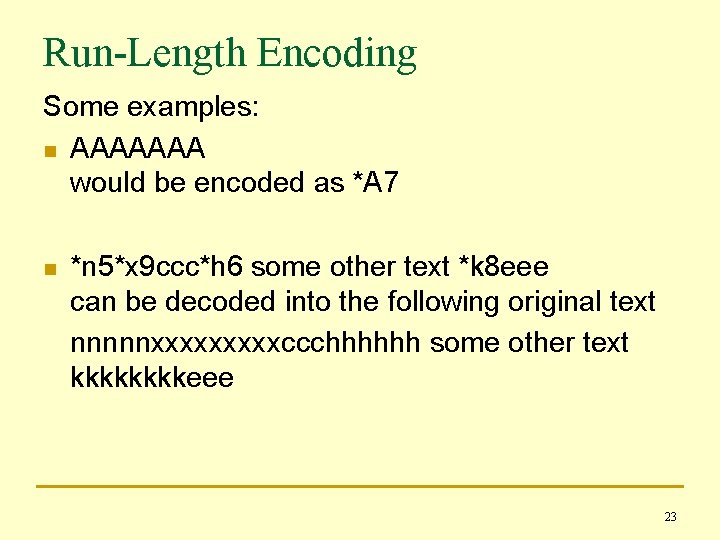 Run-Length Encoding Some examples: n AAAAAAA would be encoded as *A 7 n *n