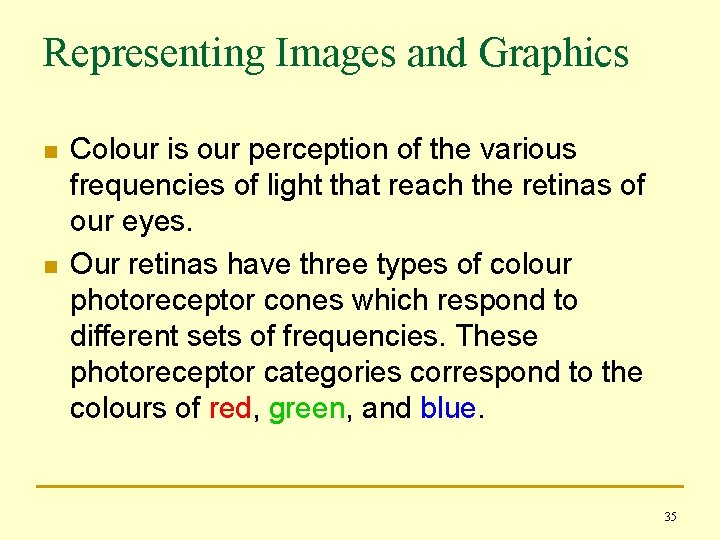 Representing Images and Graphics n n Colour is our perception of the various frequencies