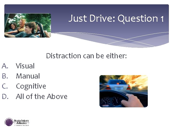 Just Drive: Question 1 Distraction can be either: A. B. C. D. Visual Manual