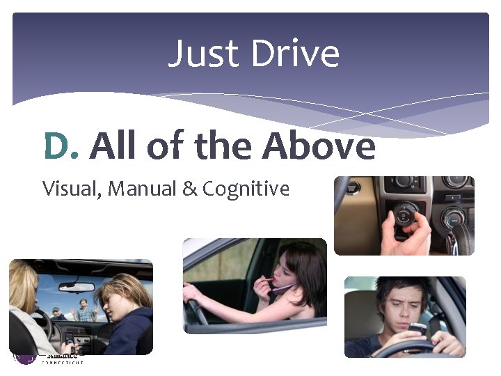 Just Drive D. All of the Above Visual, Manual & Cognitive 