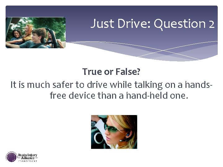 Just Drive: Question 2 True or False? It is much safer to drive while