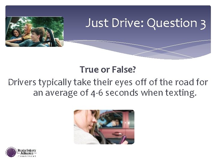 Just Drive: Question 3 True or False? Drivers typically take their eyes off of
