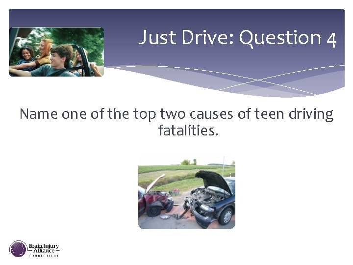 Just Drive: Question 4 Name one of the top two causes of teen driving