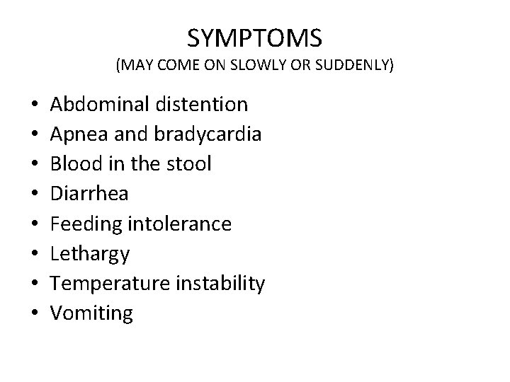 SYMPTOMS (MAY COME ON SLOWLY OR SUDDENLY) • • Abdominal distention Apnea and bradycardia