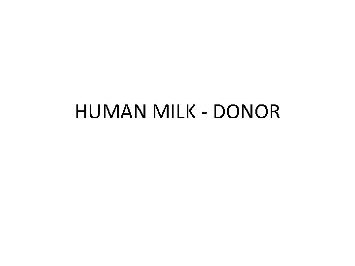 HUMAN MILK - DONOR HUMAN MILK - DONOR