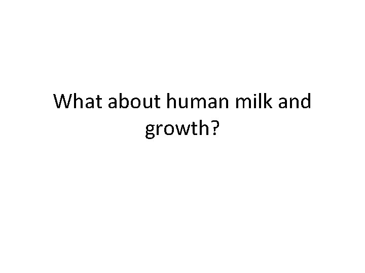 What about human milk and growth? 