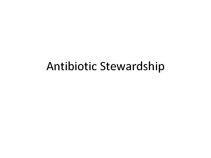 Antibiotic Stewardship Antibiotic Stewardship