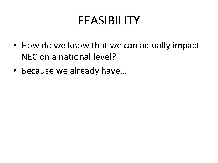 FEASIBILITY • How do we know that we can actually impact NEC on a