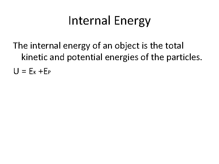 Internal Energy The internal energy of an object is the total kinetic and potential