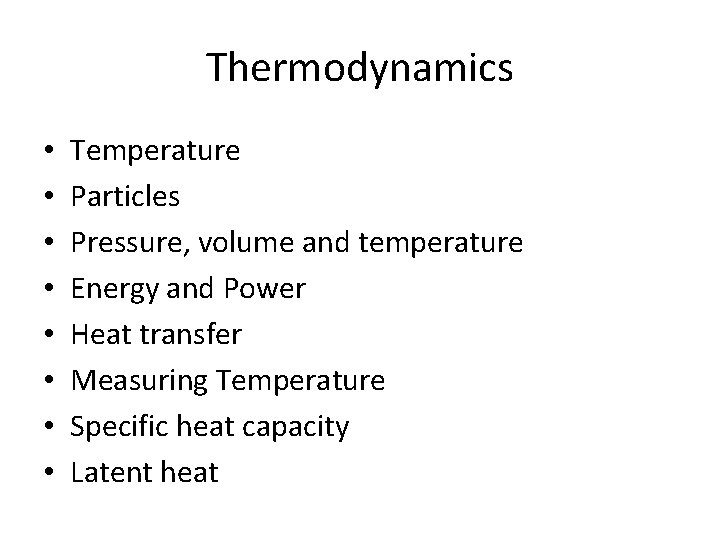 Thermodynamics • • Temperature Particles Pressure, volume and temperature Energy and Power Heat transfer