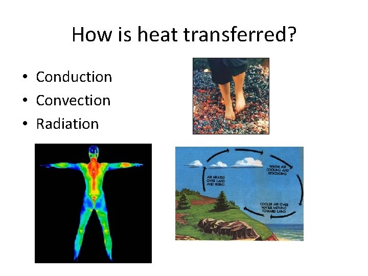 How is heat transferred? • Conduction • Convection • Radiation 