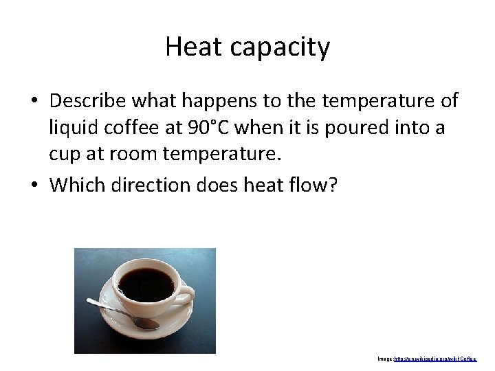 Heat capacity • Describe what happens to the temperature of liquid coffee at 90°C