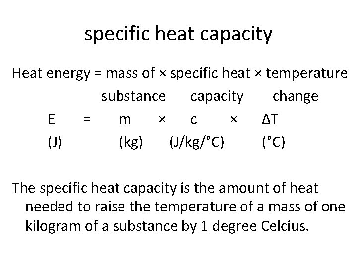 specific heat capacity Heat energy = mass of × specific heat × temperature substance