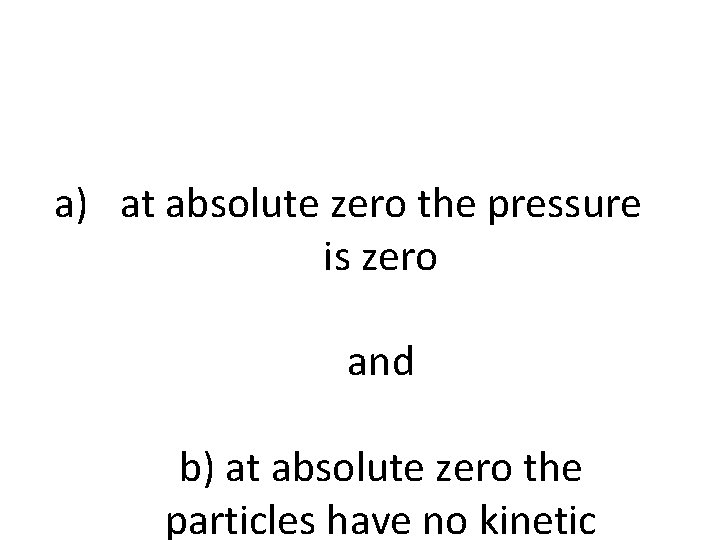 a) at absolute zero the pressure is zero and b) at absolute zero the