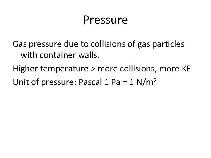 Pressure Gas pressure due to collisions of gas particles with container walls. Higher temperature