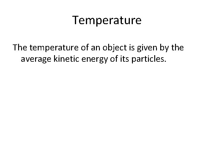 Temperature The temperature of an object is given by the average kinetic energy of