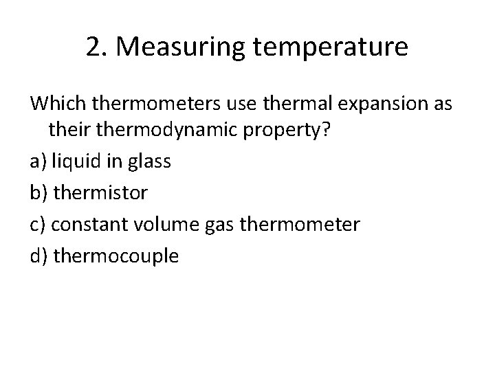2. Measuring temperature Which thermometers use thermal expansion as their thermodynamic property? a) liquid