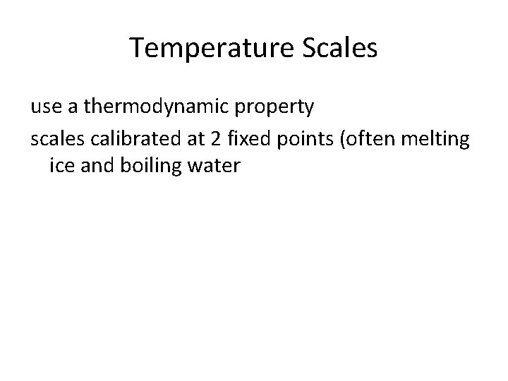 Temperature Scales use a thermodynamic property scales calibrated at 2 fixed points (often melting