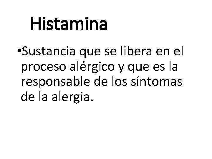 Histamina • Sustancia que se libera en el proceso alérgico y que es la