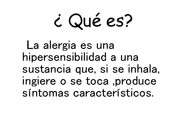 ¿ Qué es? La alergia es una hipersensibilidad a una sustancia que, si se