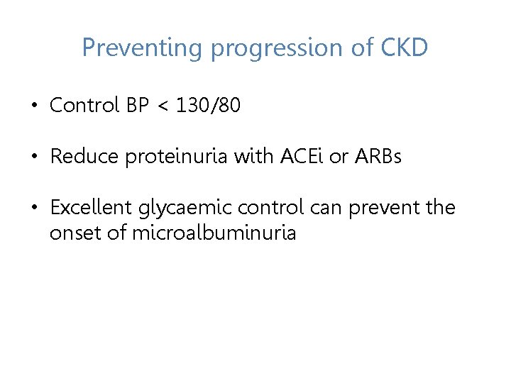 Preventing progression of CKD • Control BP < 130/80 • Reduce proteinuria with ACEi