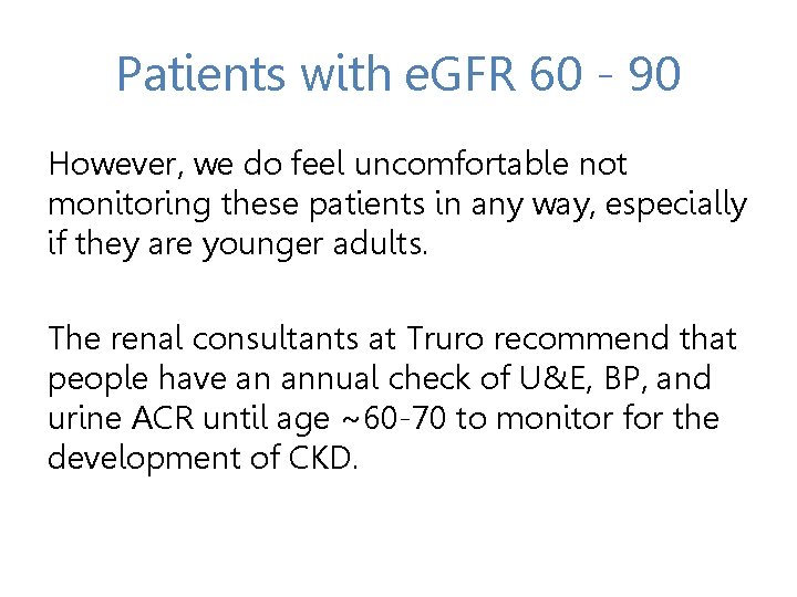 Patients with e. GFR 60 - 90 However, we do feel uncomfortable not monitoring