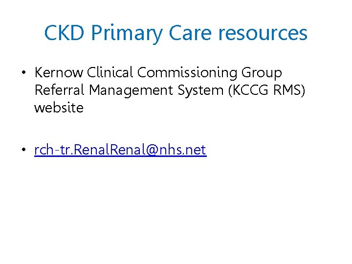 CKD Primary Care resources • Kernow Clinical Commissioning Group Referral Management System (KCCG RMS)