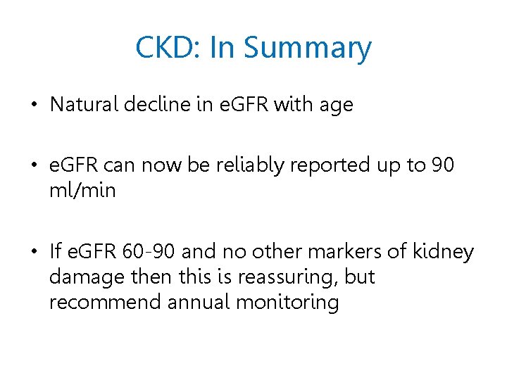CKD: In Summary • Natural decline in e. GFR with age • e. GFR