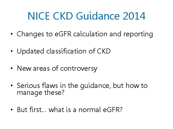 NICE CKD Guidance 2014 • Changes to e. GFR calculation and reporting • Updated