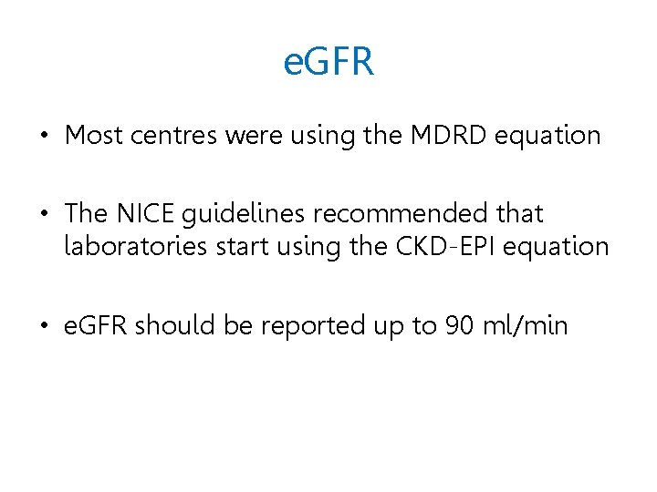 e. GFR • Most centres were using the MDRD equation • The NICE guidelines