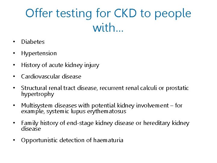 Offer testing for CKD to people with… • Diabetes • Hypertension • History of