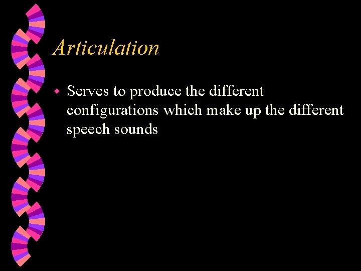 Articulation w Serves to produce the different configurations which make up the different speech