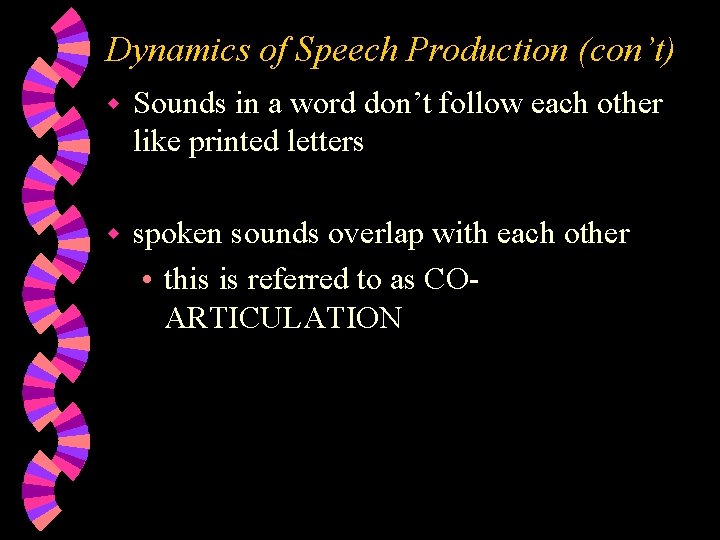 Dynamics of Speech Production (con’t) w Sounds in a word don’t follow each other