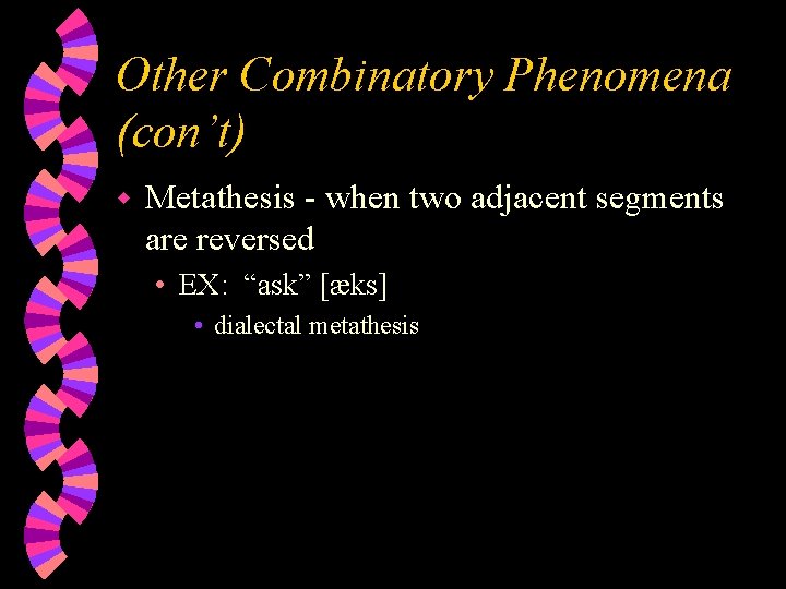 Other Combinatory Phenomena (con’t) w Metathesis - when two adjacent segments are reversed •