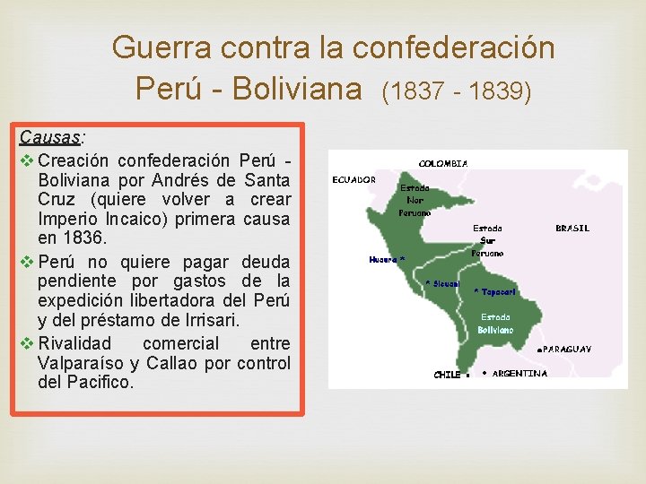 Guerra contra la confederación Perú - Boliviana (1837 - 1839) Causas: v Creación confederación Guerra contra la confederación Perú - Boliviana (1837 - 1839) Causas: v Creación confederación