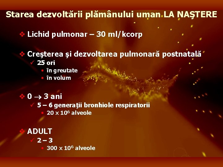 Starea dezvoltării plămânului uman LA NAŞTERE v Lichid pulmonar – 30 ml/kcorp v Creşterea