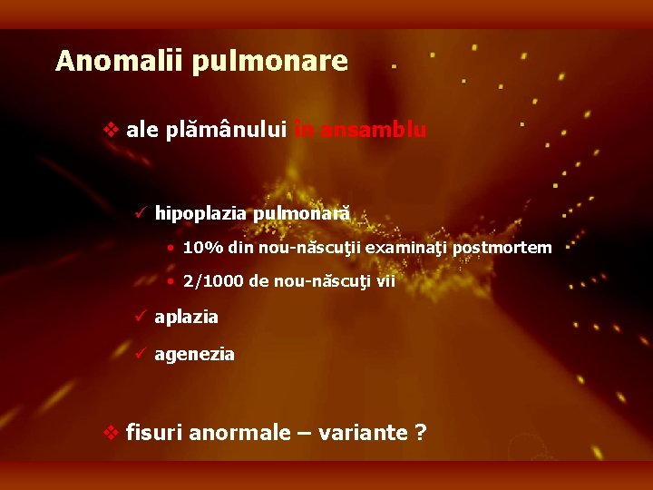 Anomalii pulmonare v ale plămânului în ansamblu ü hipoplazia pulmonară • 10% din nou-născuţii