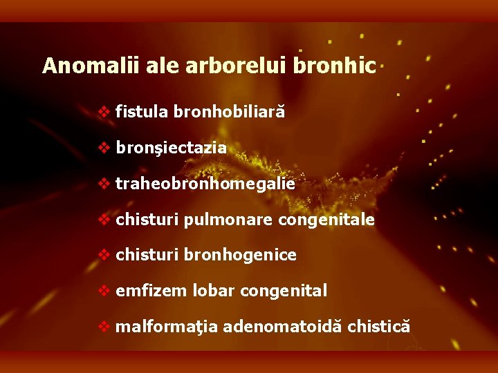 Anomalii ale arborelui bronhic v fistula bronhobiliară v bronşiectazia v traheobronhomegalie v chisturi pulmonare