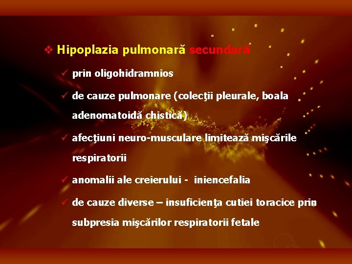 v Hipoplazia pulmonară secundară ü prin oligohidramnios ü de cauze pulmonare (colecţii pleurale, boala