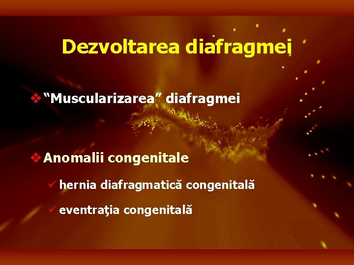 Dezvoltarea diafragmei v “Muscularizarea” diafragmei v Anomalii congenitale ü hernia diafragmatică congenitală ü eventraţia