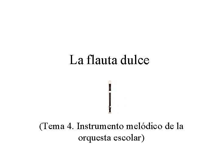 La flauta dulce (Tema 4. Instrumento melódico de la orquesta escolar) 