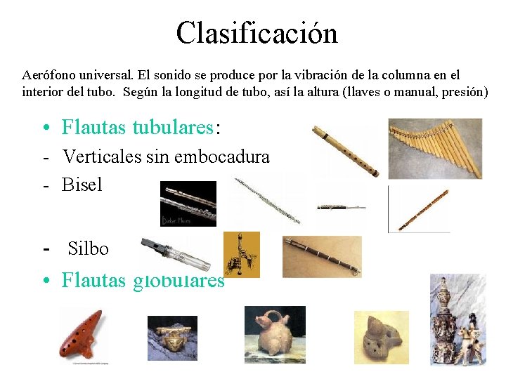 Clasificación Aerófono universal. El sonido se produce por la vibración de la columna en